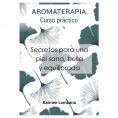 Libro Curso práctico Aromaterapia - Secretos para una piel sana, bella y equilibrada